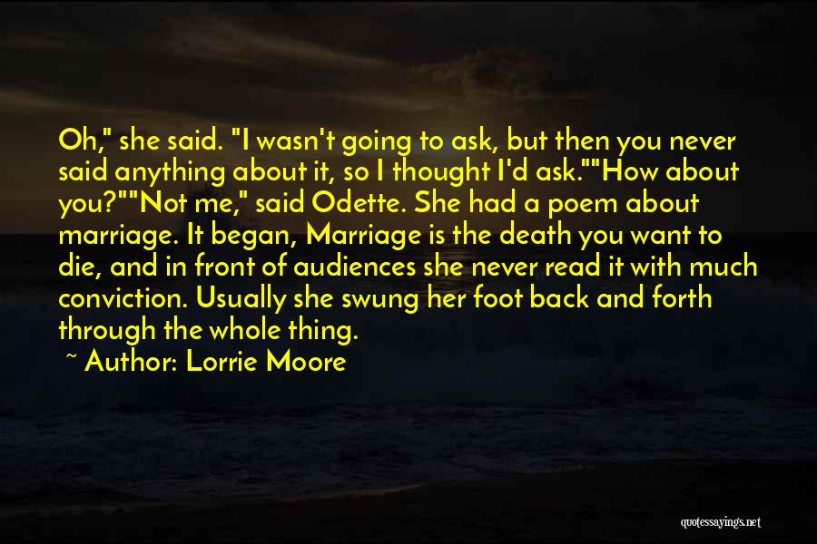 Lorrie Moore Quotes: Oh, She Said. I Wasn't Going To Ask, But Then You Never Said Anything About It, So I Thought I'd