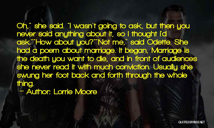 Lorrie Moore Quotes: Oh, She Said. I Wasn't Going To Ask, But Then You Never Said Anything About It, So I Thought I'd