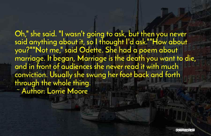 Lorrie Moore Quotes: Oh, She Said. I Wasn't Going To Ask, But Then You Never Said Anything About It, So I Thought I'd