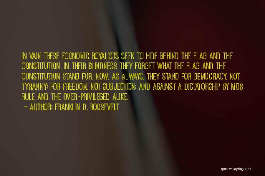 Franklin D. Roosevelt Quotes: In Vain These Economic Royalists Seek To Hide Behind The Flag And The Constitution. In Their Blindness They Forget What