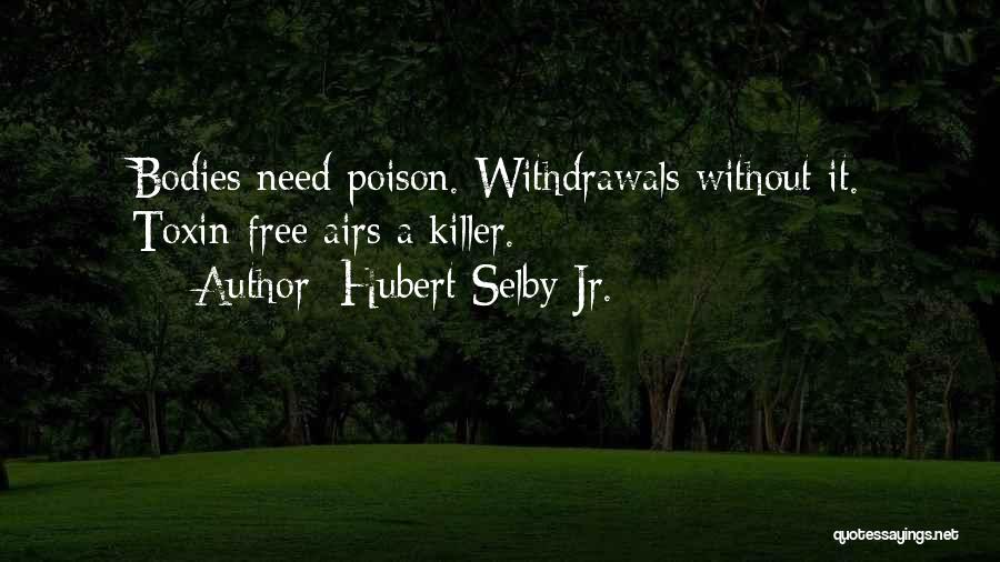 Hubert Selby Jr. Quotes: Bodies Need Poison. Withdrawals Without It. Toxin-free Airs A Killer.