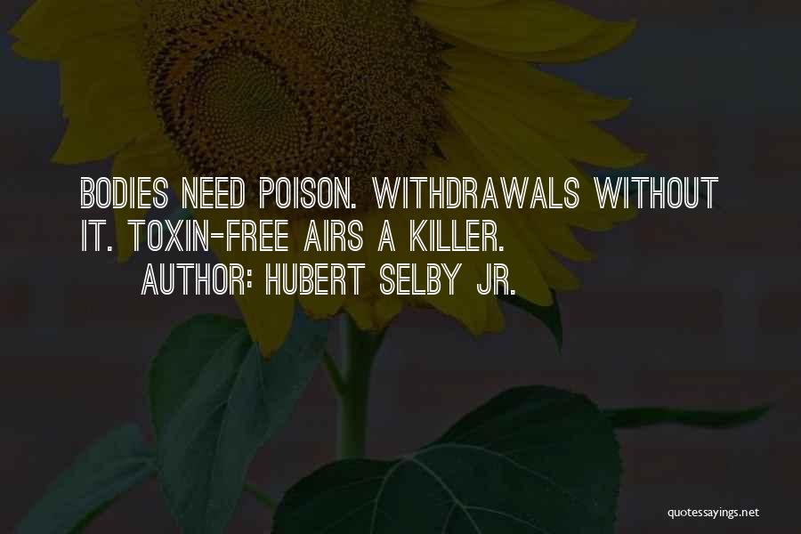 Hubert Selby Jr. Quotes: Bodies Need Poison. Withdrawals Without It. Toxin-free Airs A Killer.