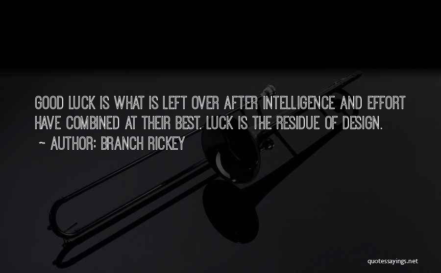 Branch Rickey Quotes: Good Luck Is What Is Left Over After Intelligence And Effort Have Combined At Their Best. Luck Is The Residue