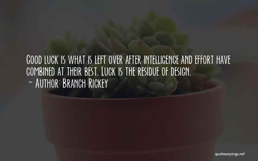 Branch Rickey Quotes: Good Luck Is What Is Left Over After Intelligence And Effort Have Combined At Their Best. Luck Is The Residue