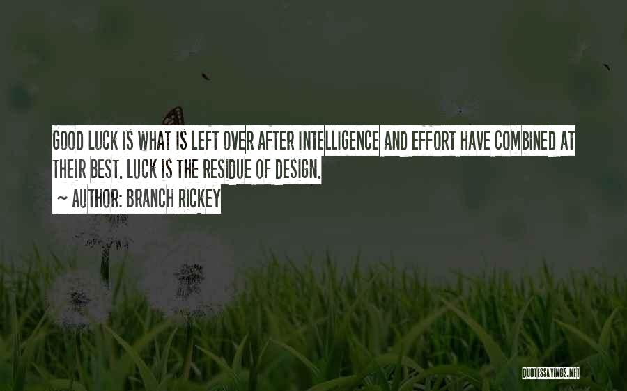 Branch Rickey Quotes: Good Luck Is What Is Left Over After Intelligence And Effort Have Combined At Their Best. Luck Is The Residue