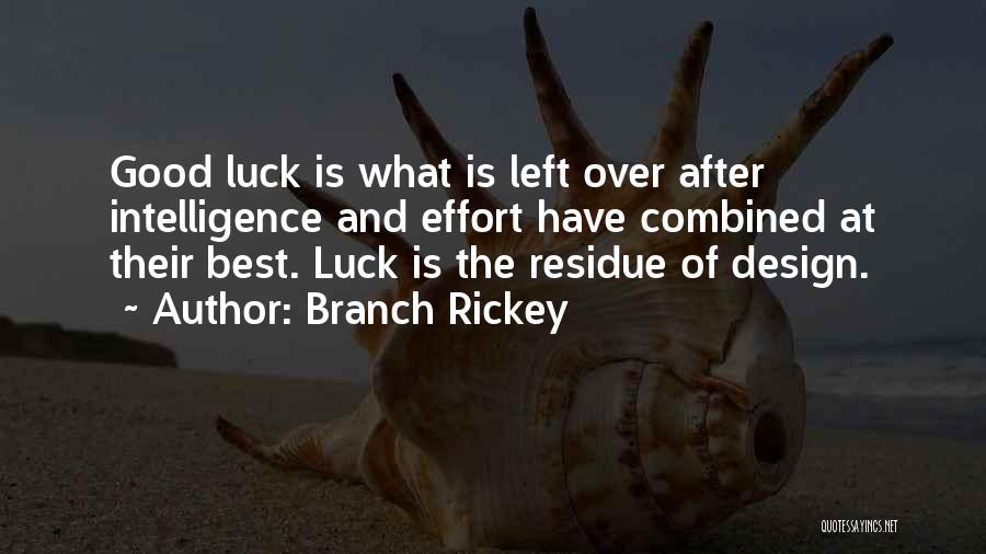 Branch Rickey Quotes: Good Luck Is What Is Left Over After Intelligence And Effort Have Combined At Their Best. Luck Is The Residue