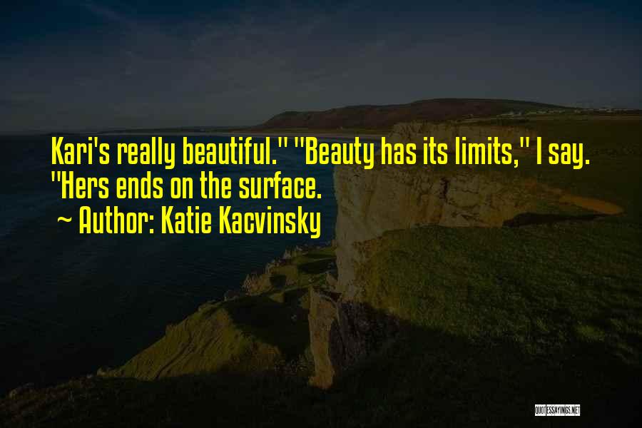 Katie Kacvinsky Quotes: Kari's Really Beautiful. Beauty Has Its Limits, I Say. Hers Ends On The Surface.