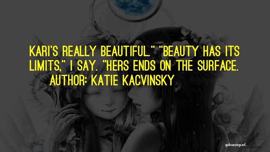 Katie Kacvinsky Quotes: Kari's Really Beautiful. Beauty Has Its Limits, I Say. Hers Ends On The Surface.