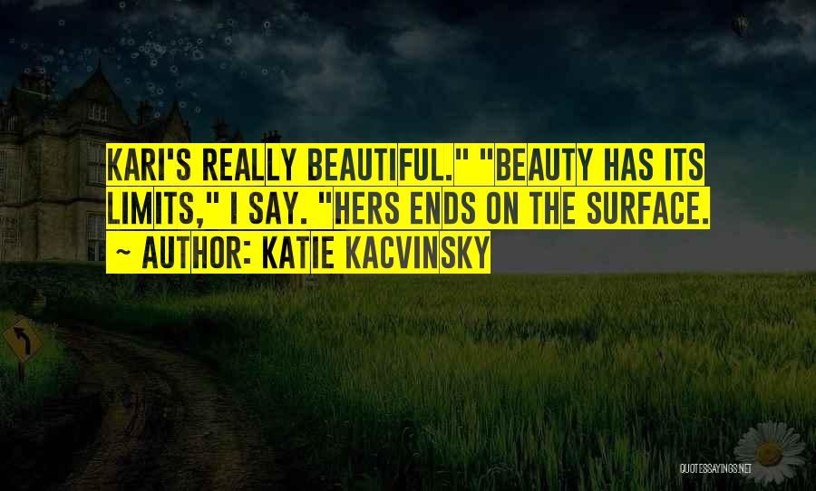 Katie Kacvinsky Quotes: Kari's Really Beautiful. Beauty Has Its Limits, I Say. Hers Ends On The Surface.