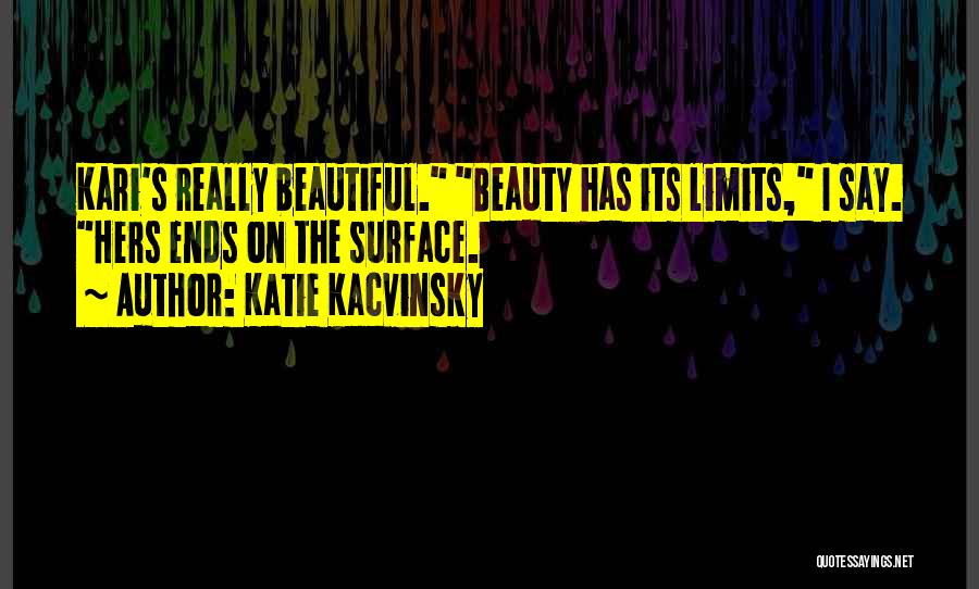 Katie Kacvinsky Quotes: Kari's Really Beautiful. Beauty Has Its Limits, I Say. Hers Ends On The Surface.