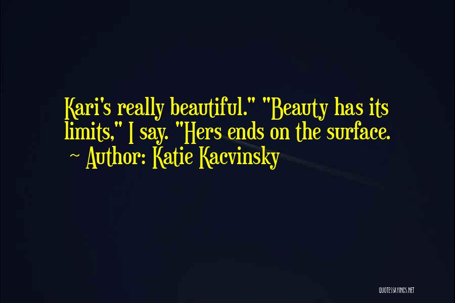 Katie Kacvinsky Quotes: Kari's Really Beautiful. Beauty Has Its Limits, I Say. Hers Ends On The Surface.