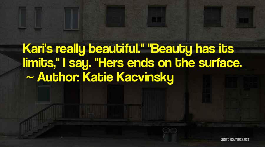 Katie Kacvinsky Quotes: Kari's Really Beautiful. Beauty Has Its Limits, I Say. Hers Ends On The Surface.