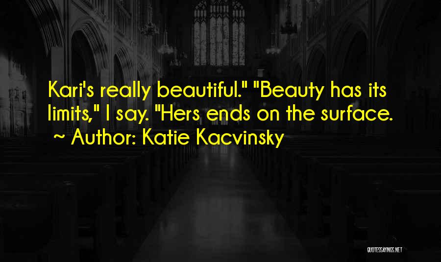 Katie Kacvinsky Quotes: Kari's Really Beautiful. Beauty Has Its Limits, I Say. Hers Ends On The Surface.