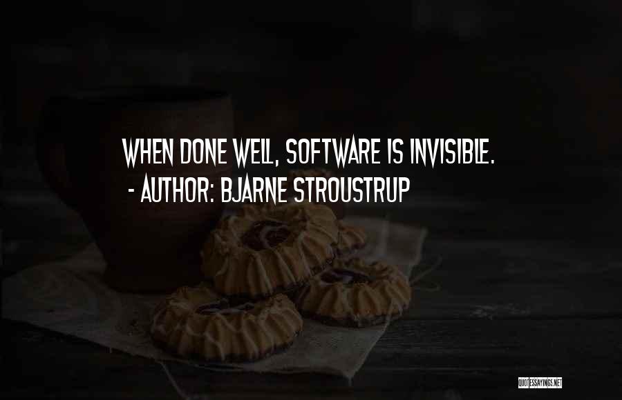 Bjarne Stroustrup Quotes: When Done Well, Software Is Invisible.