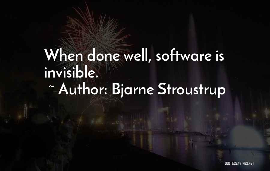 Bjarne Stroustrup Quotes: When Done Well, Software Is Invisible.
