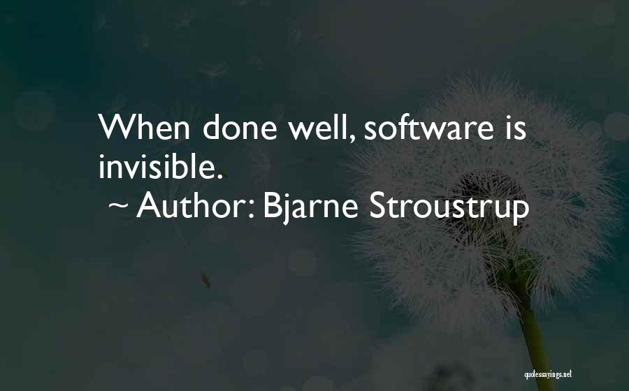 Bjarne Stroustrup Quotes: When Done Well, Software Is Invisible.