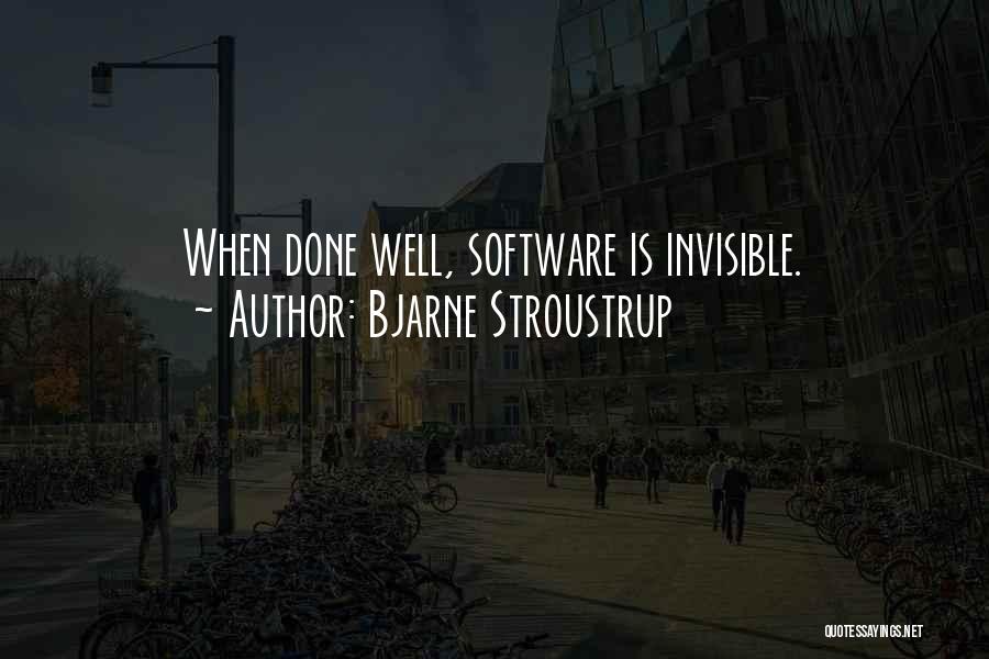 Bjarne Stroustrup Quotes: When Done Well, Software Is Invisible.