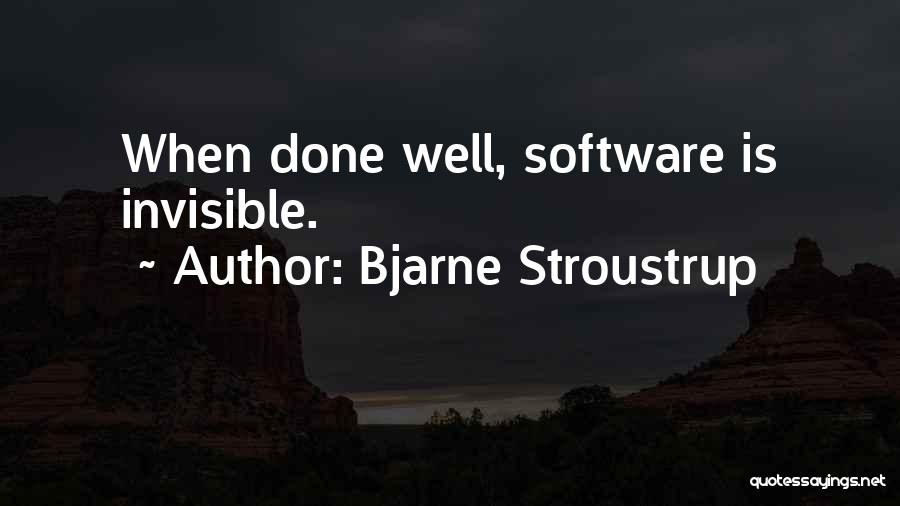 Bjarne Stroustrup Quotes: When Done Well, Software Is Invisible.