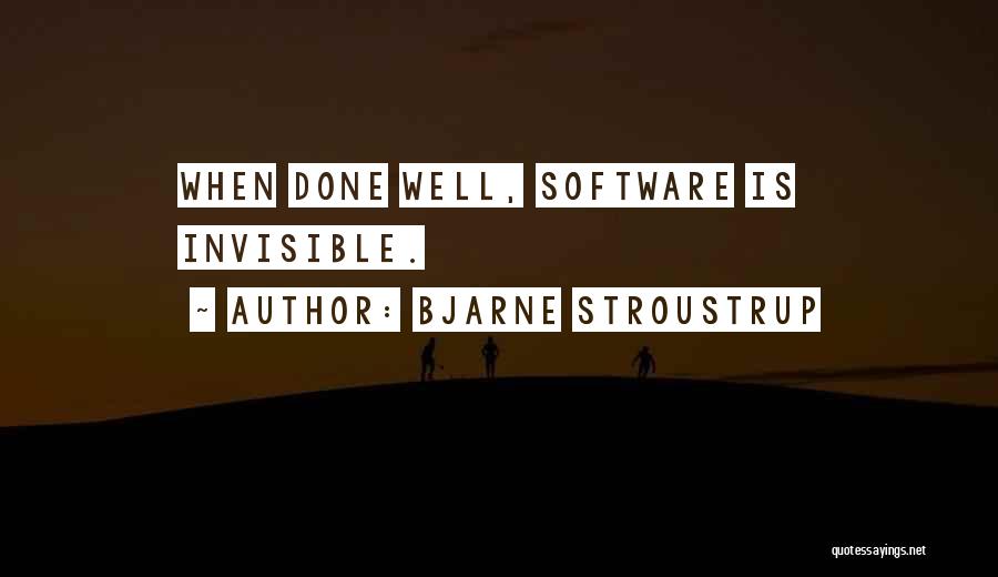 Bjarne Stroustrup Quotes: When Done Well, Software Is Invisible.