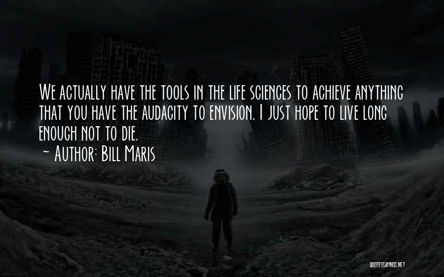 Bill Maris Quotes: We Actually Have The Tools In The Life Sciences To Achieve Anything That You Have The Audacity To Envision. I