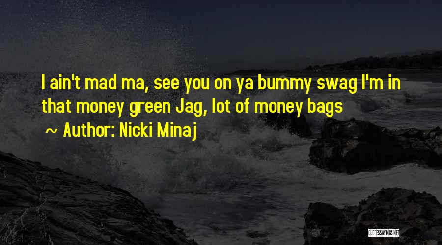 Nicki Minaj Quotes: I Ain't Mad Ma, See You On Ya Bummy Swag I'm In That Money Green Jag, Lot Of Money Bags