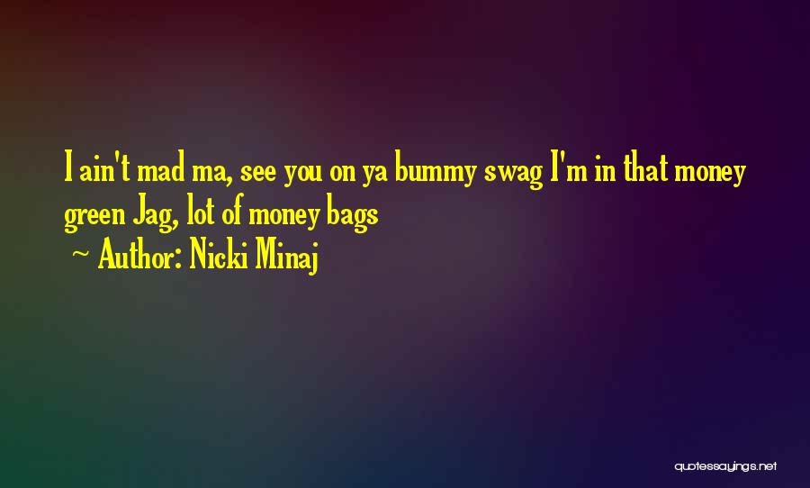 Nicki Minaj Quotes: I Ain't Mad Ma, See You On Ya Bummy Swag I'm In That Money Green Jag, Lot Of Money Bags