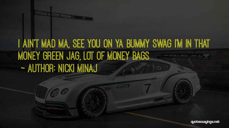 Nicki Minaj Quotes: I Ain't Mad Ma, See You On Ya Bummy Swag I'm In That Money Green Jag, Lot Of Money Bags