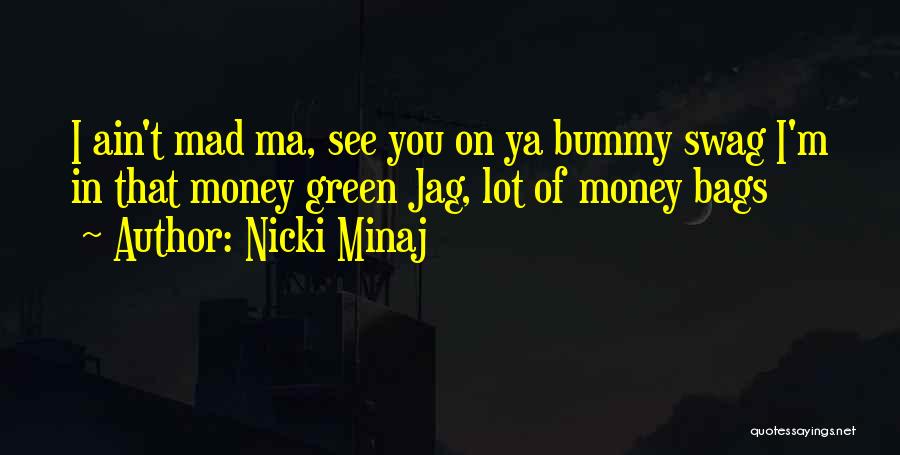 Nicki Minaj Quotes: I Ain't Mad Ma, See You On Ya Bummy Swag I'm In That Money Green Jag, Lot Of Money Bags