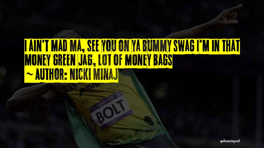 Nicki Minaj Quotes: I Ain't Mad Ma, See You On Ya Bummy Swag I'm In That Money Green Jag, Lot Of Money Bags