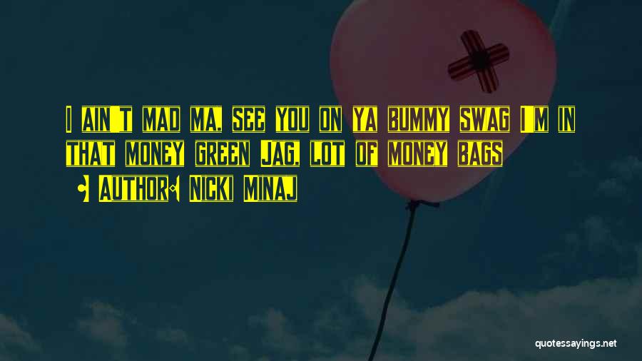 Nicki Minaj Quotes: I Ain't Mad Ma, See You On Ya Bummy Swag I'm In That Money Green Jag, Lot Of Money Bags