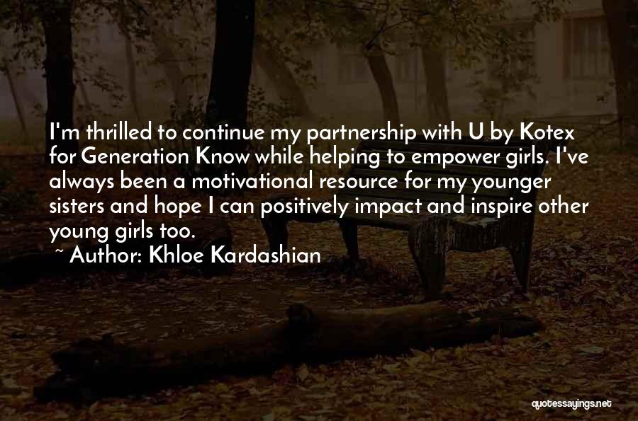 Khloe Kardashian Quotes: I'm Thrilled To Continue My Partnership With U By Kotex For Generation Know While Helping To Empower Girls. I've Always