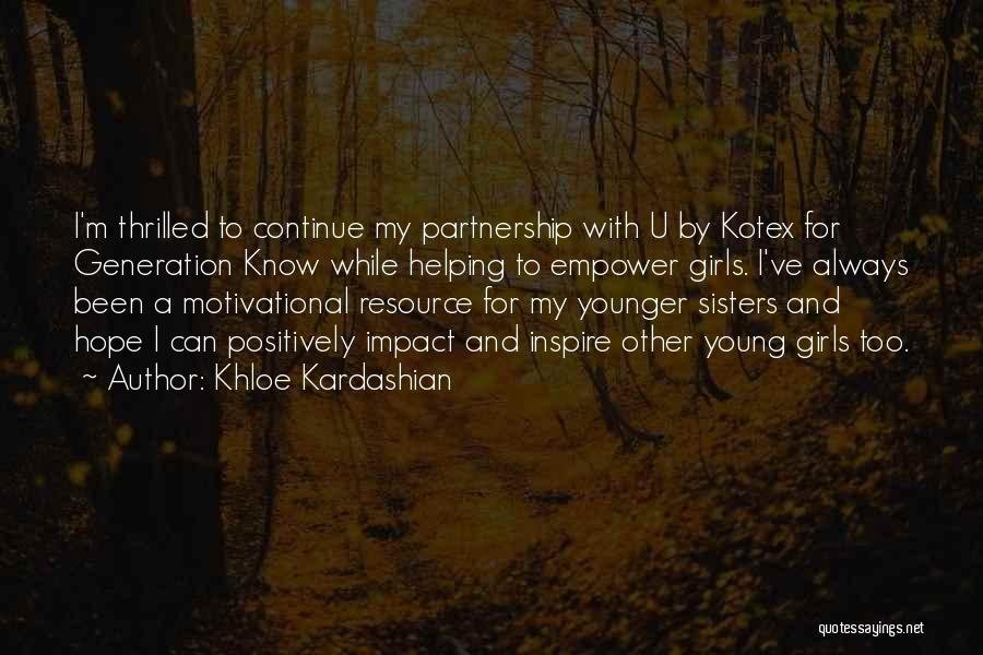 Khloe Kardashian Quotes: I'm Thrilled To Continue My Partnership With U By Kotex For Generation Know While Helping To Empower Girls. I've Always