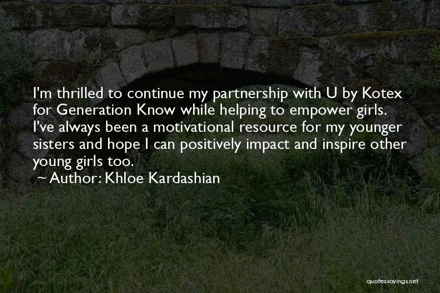 Khloe Kardashian Quotes: I'm Thrilled To Continue My Partnership With U By Kotex For Generation Know While Helping To Empower Girls. I've Always