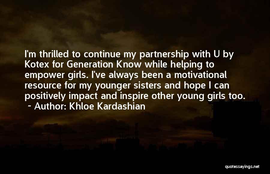 Khloe Kardashian Quotes: I'm Thrilled To Continue My Partnership With U By Kotex For Generation Know While Helping To Empower Girls. I've Always