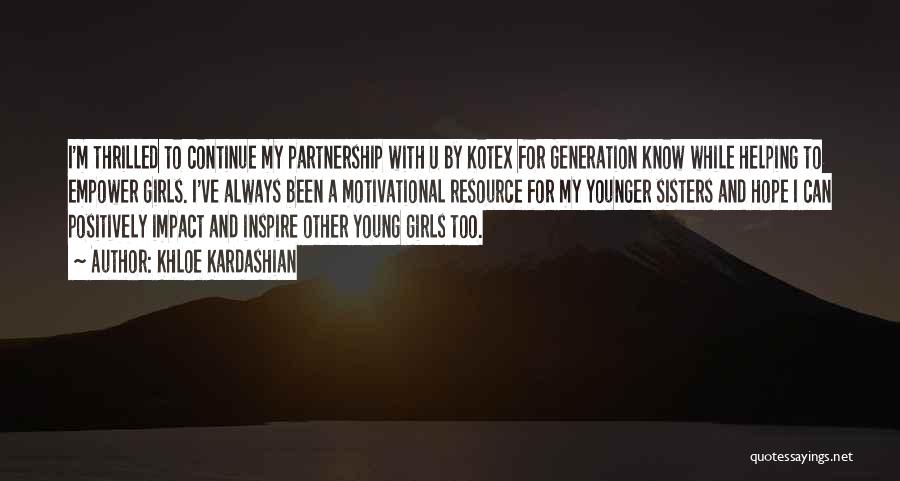 Khloe Kardashian Quotes: I'm Thrilled To Continue My Partnership With U By Kotex For Generation Know While Helping To Empower Girls. I've Always