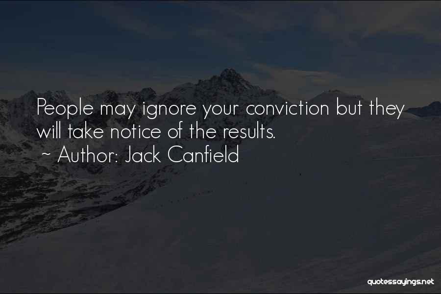 Jack Canfield Quotes: People May Ignore Your Conviction But They Will Take Notice Of The Results.