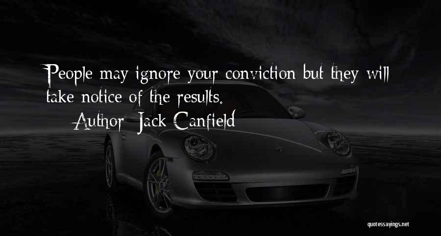 Jack Canfield Quotes: People May Ignore Your Conviction But They Will Take Notice Of The Results.