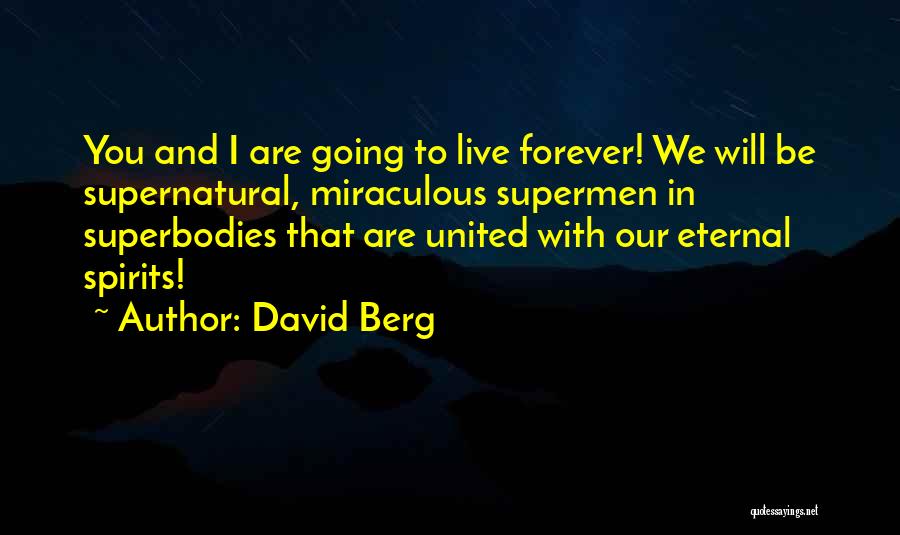 David Berg Quotes: You And I Are Going To Live Forever! We Will Be Supernatural, Miraculous Supermen In Superbodies That Are United With