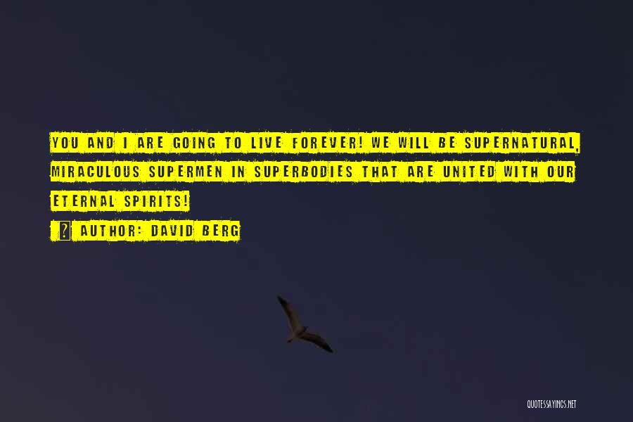 David Berg Quotes: You And I Are Going To Live Forever! We Will Be Supernatural, Miraculous Supermen In Superbodies That Are United With