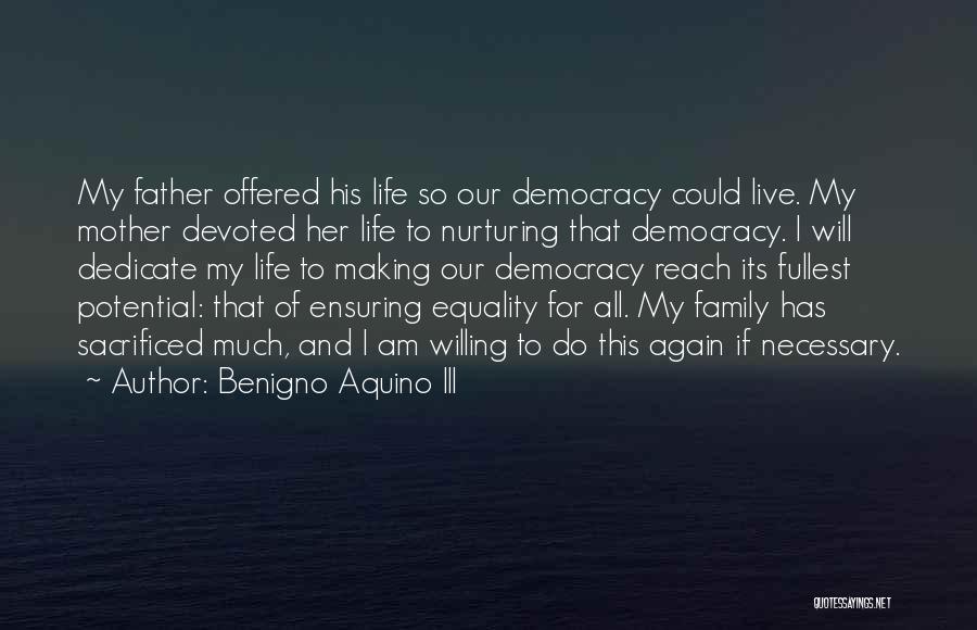 Benigno Aquino III Quotes: My Father Offered His Life So Our Democracy Could Live. My Mother Devoted Her Life To Nurturing That Democracy. I