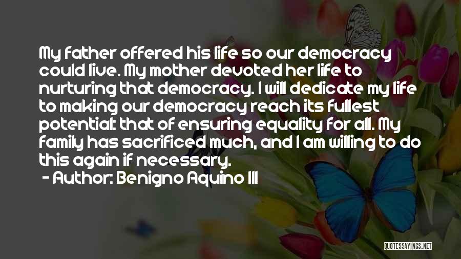 Benigno Aquino III Quotes: My Father Offered His Life So Our Democracy Could Live. My Mother Devoted Her Life To Nurturing That Democracy. I
