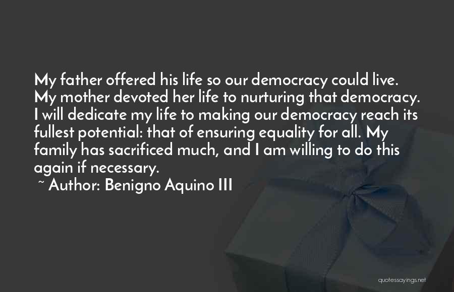Benigno Aquino III Quotes: My Father Offered His Life So Our Democracy Could Live. My Mother Devoted Her Life To Nurturing That Democracy. I