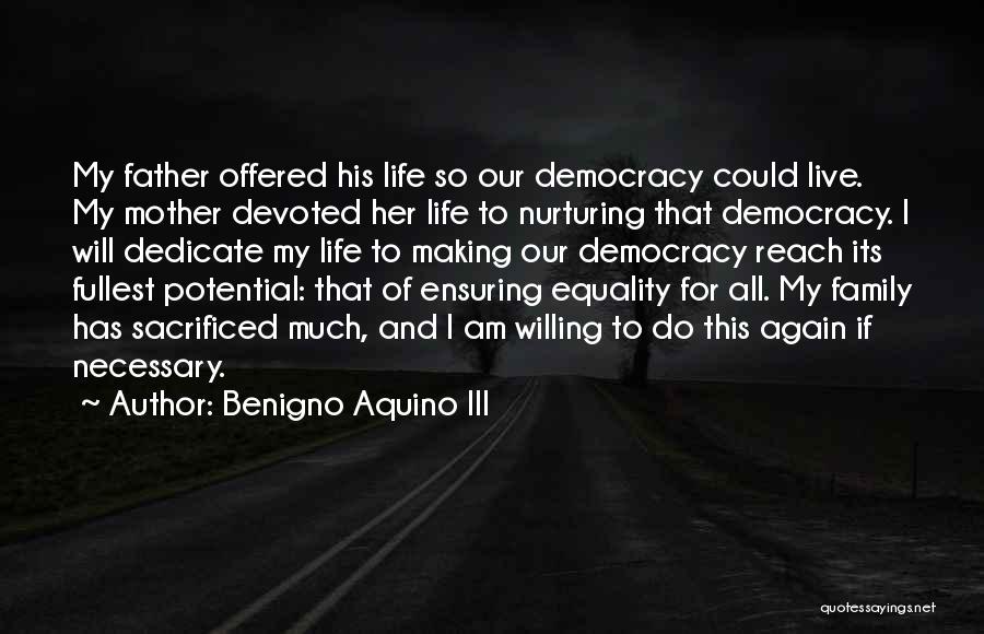 Benigno Aquino III Quotes: My Father Offered His Life So Our Democracy Could Live. My Mother Devoted Her Life To Nurturing That Democracy. I