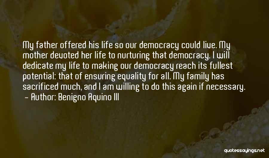 Benigno Aquino III Quotes: My Father Offered His Life So Our Democracy Could Live. My Mother Devoted Her Life To Nurturing That Democracy. I
