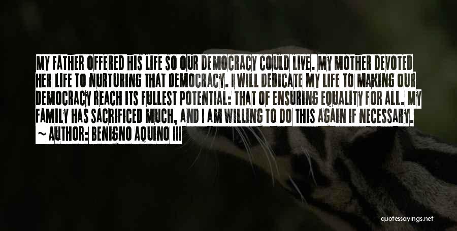 Benigno Aquino III Quotes: My Father Offered His Life So Our Democracy Could Live. My Mother Devoted Her Life To Nurturing That Democracy. I