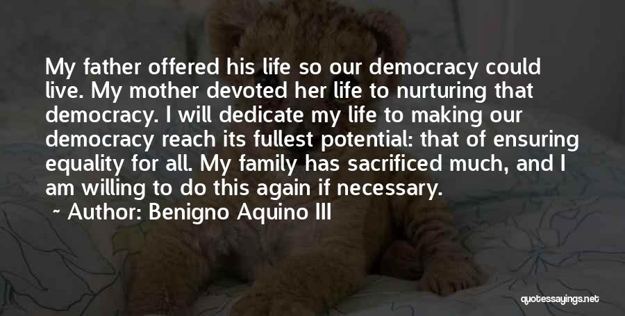 Benigno Aquino III Quotes: My Father Offered His Life So Our Democracy Could Live. My Mother Devoted Her Life To Nurturing That Democracy. I