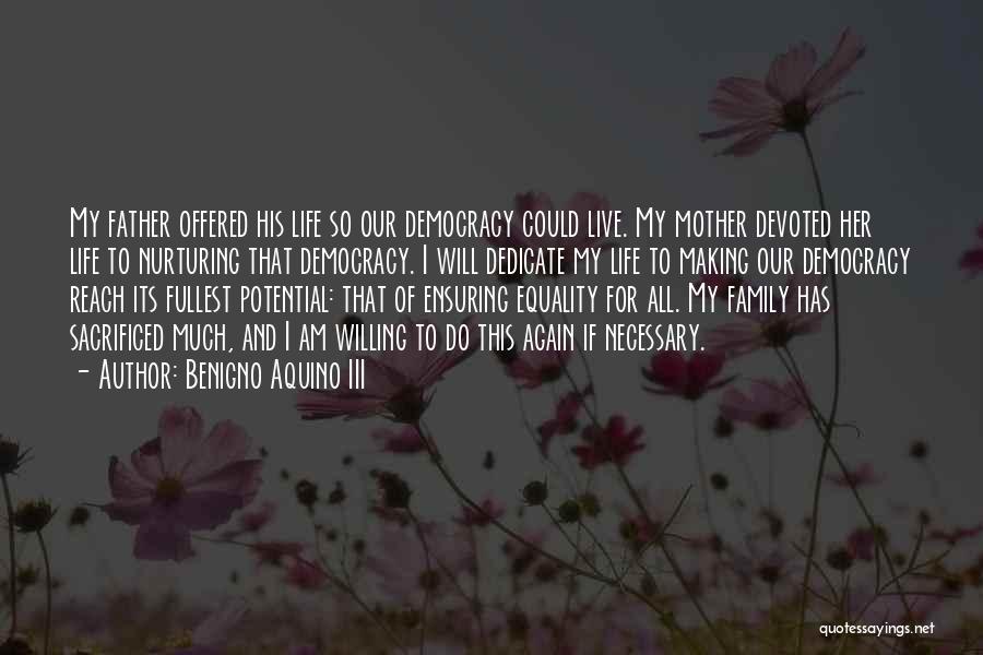 Benigno Aquino III Quotes: My Father Offered His Life So Our Democracy Could Live. My Mother Devoted Her Life To Nurturing That Democracy. I
