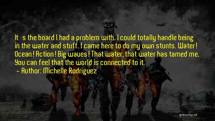 Michelle Rodriguez Quotes: It's The Board I Had A Problem With. I Could Totally Handle Being In The Water And Stuff. I Came