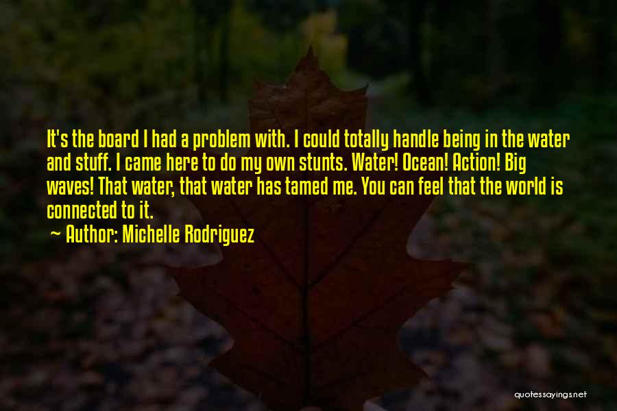 Michelle Rodriguez Quotes: It's The Board I Had A Problem With. I Could Totally Handle Being In The Water And Stuff. I Came