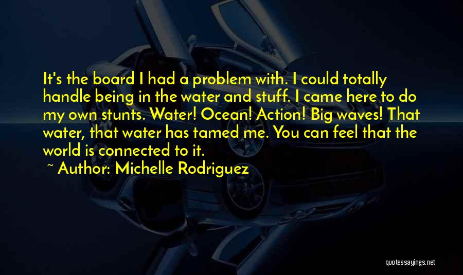 Michelle Rodriguez Quotes: It's The Board I Had A Problem With. I Could Totally Handle Being In The Water And Stuff. I Came